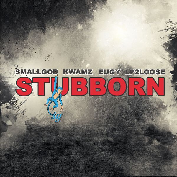 Smallgod - Stubborn ft. Kwamz, Eugy & Lp2loose