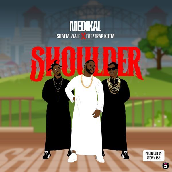 MEDIKAL - Shoulder ft. SHATTA WALE & BEEZTRAP KOTM